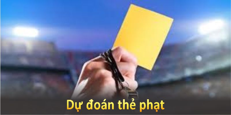 Dự đoán thẻ phạt giúp bạn thắng cược dễ dàng